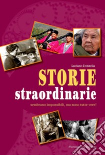 Storie straordinarie. Sembrano impossibili, ma sono tutte vere! libro di Donzella Luciano