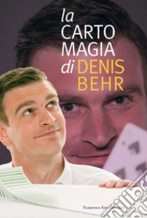 La cartomagia di Denis Behr. Il meglio delle sue creazioni libro di Behr Denis