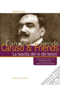 Caruso & Friends. La nascita del re dei tenori libro di Sessa Maurizio