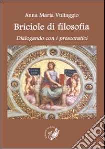 Briciole di filosofia. Dialogando con i presocratici libro di Vultaggio Anna Maria