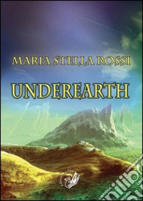 Underearth libro di Rossi Maria Stella