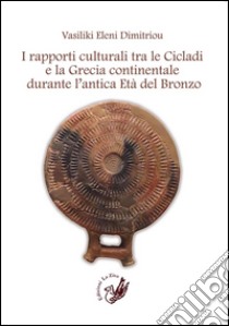 I rapporti culturali tra le Cicladi e la Grecia continentale durante l'antica età del Bronzo libro di Dimitriou Vasiliki Eleni