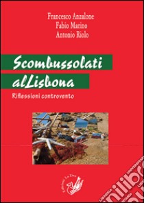 Scombussolati alLisbona. Riflessioni controvento libro di Anzalone Francesco; Marino Fabio; Riolo Antonio