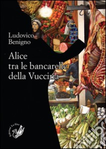 Alice tra le bancarelle della Vucciria libro di Benigno Ludovico