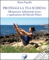 Proteggi la tua schiena. Allenamento addominale sicuro e applicazione del metodo Pilates libro di Pupella Marta