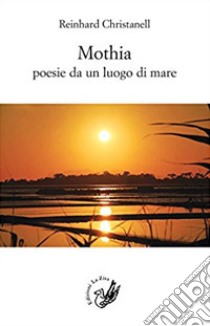 Mothia. Poesie da un luogo di mare libro di Christanell Reinhard