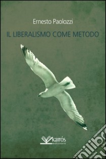 Il liberalismo come metodo libro di Paolozzi Ernesto