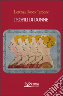 Profili di donne libro di Rocco Carbone Lorenza