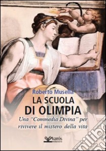 La scuola di Olimpia. Una «Commedia divina» per rivivere il mistero della vita libro di Musella Roberto