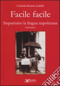 Facile facile. Impariamo la lingua napoletana. Nuova ediz. libro di Andolfi Colomba R.