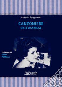 Canzoniere dell'assenza libro di Spagnuolo Antonio