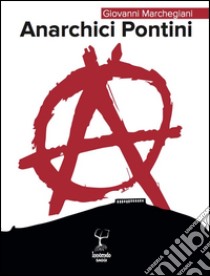 Anarchici Pontini libro di Marchegiani Giovanni