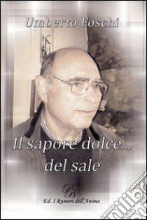 Il sapore dolce... del sale libro di Foschi Umberto