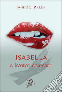 Isabella e l'erotica coscienza libro di Parisi Enrico