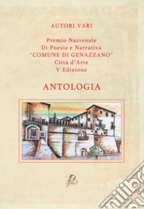 Premio nazionale di poesia e narrativa comune di Genazzano «Città d'arte» libro di Pantuso T. (cur.); Bosca P. (cur.)