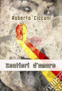 Sentieri d'amore libro di Cicconi Roberto; Pantuso T. (cur.)