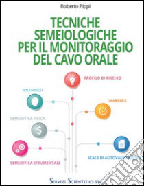 Tecniche semeiologiche per il monitoraggio del cavo orale libro di Pippi Roberto