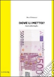 Dove li metto? I vostri soldi al meglio... libro di Primavesi Piero F.