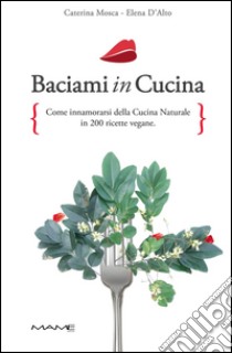 Baciami in cucina libro di Mosca Caterina; D'Alto Elena