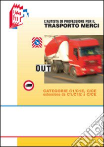 L'autista di professione per il trasporto merci. Categorie C1/C1E, C/CE estensione da C1/C1E a C/CE libro di Bottoli Stefano; Bottoli Luciana