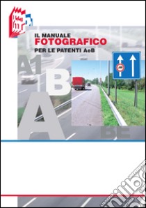 Il manuale fotografico per le patenti A e B libro di Bottoli Stefano; Bottoli Luciana