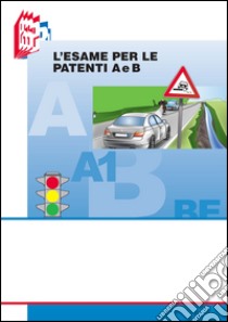 L'esame per le patenti A e B. Testo per il superamento dell'esame con i nuovi quiz libro di Bottoli Stefano; Bottoli Luciana