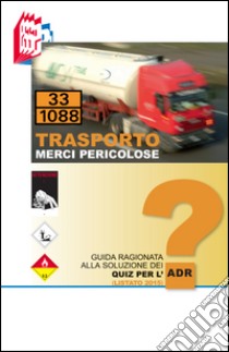 Trasporto merci pericolose. Guida ragionata alla soluzione dei Quiz per l'ADR libro di Bottoli Stefano