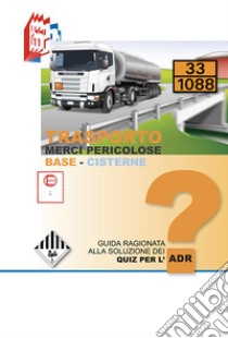 Trasporto merci pericolose. Guida ragionata alla soluzione dei Quiz per l'ADR. Base-Cisterne libro di Bottoli Stefano