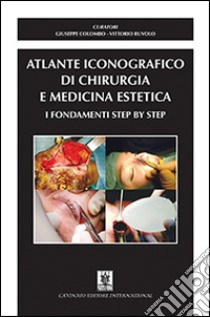 Atlante iconografico di chirurgia e medicina estetica. I fondamenti step by step libro di Colombo Giuseppe; Ruvolo Vittorio