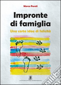 Impronte di famiglia. Una certa idea di felicità libro di Pareti Marco