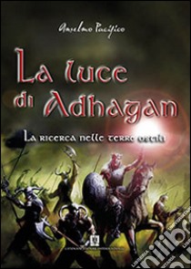 La ricerca nelle terre ostili. La luce di Adhagan libro di Pacifico Anselmo