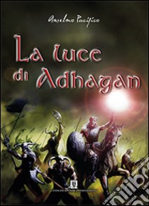 La luce di Adhagan libro di Pacifico Anselmo