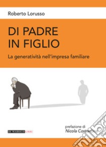 Di padre in figlio. La generatività nell'impresa familiare libro di Lorusso Roberto