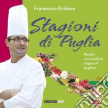 Stagioni di Puglia. Ricette con prodotti stagionali pugliesi  libro di Paldera Francesco