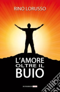 L'amore oltre il buio libro di Lorusso Rino