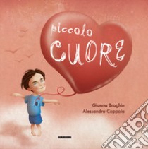 Piccolo cuore libro di Braghin Gianna; Coppola Alessandro