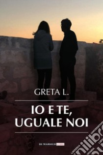 Io e te, uguale noi libro di Loiacono Greta