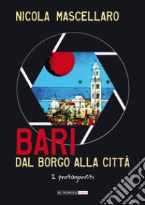 Bari, dal borgo alla città. I protagonisti libro di Mascellaro Nicola