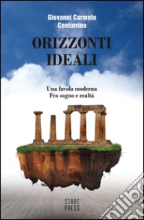 Orizzonti ideali. Una favola moderna. Fra sogno e realtà libro di Centorrino Giovanni Carmelo