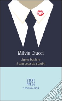 Saper baciare è una cosa da uomini libro di Ciucci Milvia