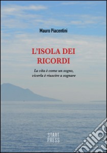 L'isola dei ricordi. La vita è come un sogno, viverla è riuscire a sognare libro di Piacentini Mauro