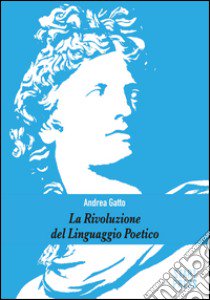 La rivoluzione del linguaggio poetico libro di Gatto Andrea