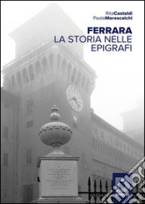 Ferrara. La storia nelle epigrafi libro di Castaldi Rita; Marescalchi Paola