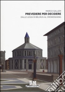 Prevedere per decidere. Dalle leggi di Belmus al Crowdshang libro di Galleri Marco