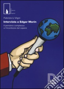 Intervista a Edgar Morin. Il pensiero complesso e l'incertezza del sapere libro di Li Vigni Fabrizio