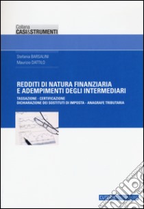 Redditi di natura finanziaria e adempimenti degli intermediari. Tassazione, certificazione, dichiarazione dei sostituti di imposta, anagrafe tributaria libro di Barsalini Stefania; Dattilo Maurizio