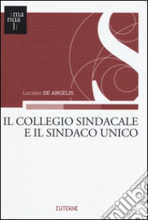 Il collegio sindacale e il sindaco unico libro di De Angelis Luciano