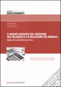 Il nuovo giudizio del revisore sul bilancio e la relazione dei sindaci. Prima applicazione degli ISA Italia libro di Bava Fabrizio; Devalle Alain