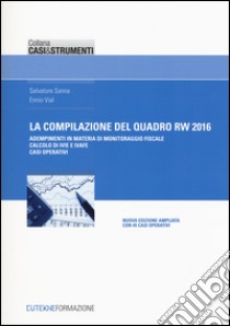 La compilazione del quadro RW 2016. Adempimenti in materia di monitoraggio fiscale, calcolo di IVIE e IVAFE, casi operativi libro di Sanna Salvatore; Vial Ennio