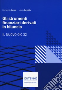 Gli strumenti finanziari derivati in bilancio. Il nuovo OIC 32 libro di Busso Donatella; Devalle Alain